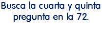 Busca la cuarta y quinta pregunta en la 72.